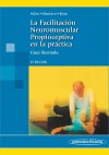 La Facilitación Neuromuscular Propioceptiva en la Práctica (3ª Edición) La Facilitación Neuromuscular Propioceptiva en la Práctica (3ª Edición)