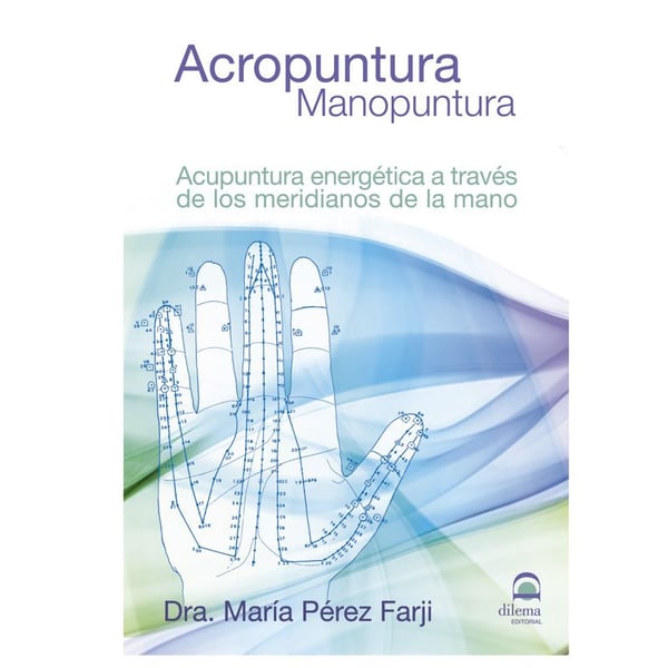 Acropuntura - Manopuntura: Acupuntura energética a través de los meridianos de la mano